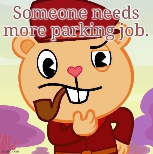 Pop (HTF) | Someone needs more parking job. | image tagged in pop htf | made w/ Imgflip meme maker