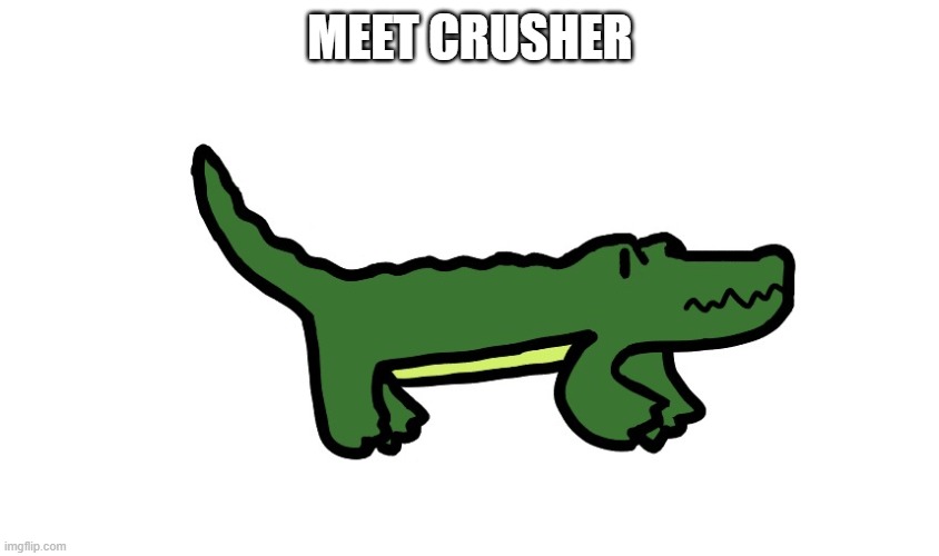 MEET CRUSHER | made w/ Imgflip meme maker