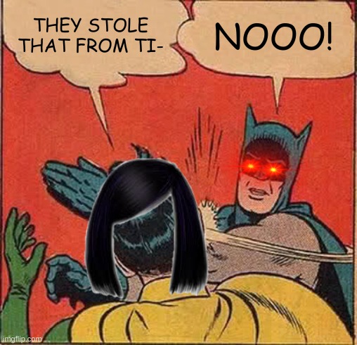 Batman Slapping Robin Meme | THEY STOLE THAT FROM TI-; NOOO! | image tagged in memes,batman slapping robin | made w/ Imgflip meme maker