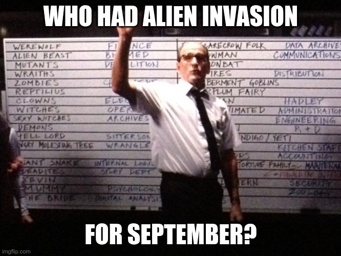 who had alien invasion | WHO HAD ALIEN INVASION; FOR SEPTEMBER? | image tagged in who had x for y,aliens,invasion | made w/ Imgflip meme maker