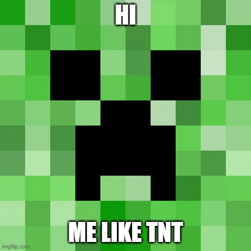 Creeper meme | HI; ME LIKE TNT | image tagged in memes,minecraft | made w/ Imgflip meme maker