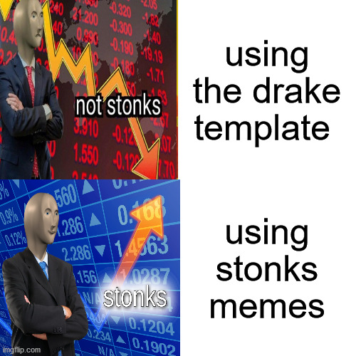 stonk | using the drake template; using stonks memes | image tagged in stonks,drake hotline bling,not stonks | made w/ Imgflip meme maker