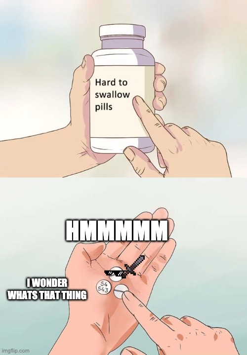 hard to pill | HMMMMM; I WONDER WHATS THAT THING | image tagged in memes,hard to swallow pills | made w/ Imgflip meme maker