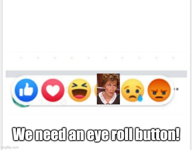 Eyeroll Button | We need an eye roll button! | image tagged in memes,judge judy | made w/ Imgflip meme maker