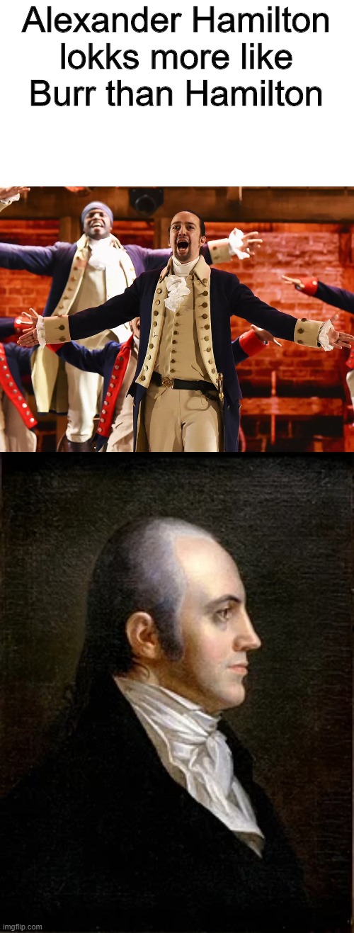Alexander Hamilton lokks more like Burr than Hamilton | made w/ Imgflip meme maker