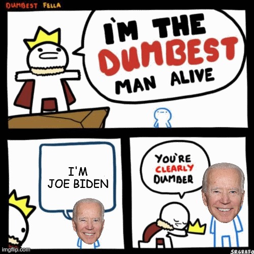 And everyone knows it | I'M JOE BIDEN | image tagged in i'm the dumbest man alive,joe biden | made w/ Imgflip meme maker