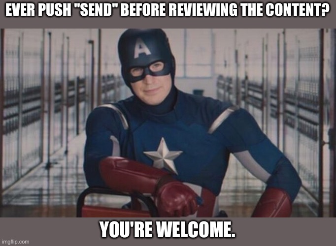 Push Send | EVER PUSH "SEND" BEFORE REVIEWING THE CONTENT? YOU'RE WELCOME. | image tagged in captain america so you | made w/ Imgflip meme maker