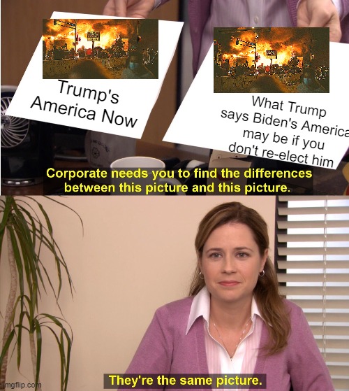 The Burning, Divided Country I Know is Better than Change - TЯumplican Logic | Trump's America Now; What Trump says Biden's America may be if you don't re-elect him | image tagged in memes,they're the same picture,donald trump,riot,biden | made w/ Imgflip meme maker