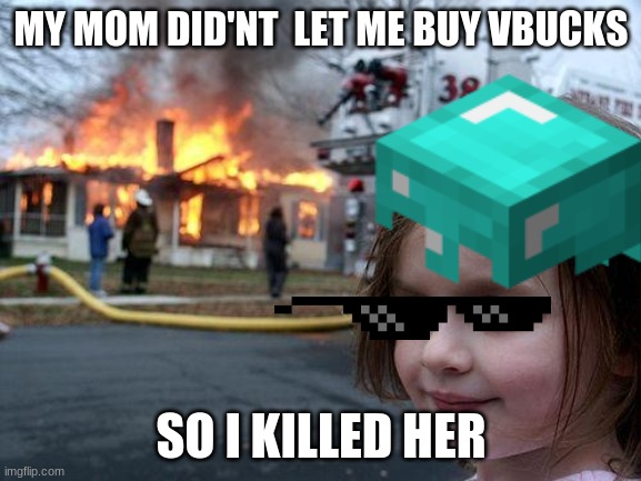 she didnt let me bye vbucks so... | MY MOM DID'NT  LET ME BUY VBUCKS; SO I KILLED HER | image tagged in funny,breaking news,funny memes | made w/ Imgflip meme maker