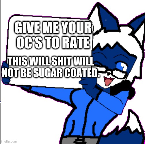 Im a little pissed, and I need something to cool down. And the Chips and Salsa arent helping. | GIVE ME YOUR OC'S TO RATE; THIS WILL SHIT WILL NOT BE SUGAR COATED. | image tagged in cloudy holding a sign | made w/ Imgflip meme maker
