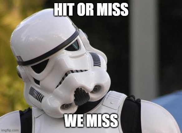 Confused stormtrooper | HIT OR MISS; WE MISS | image tagged in confused stormtrooper | made w/ Imgflip meme maker