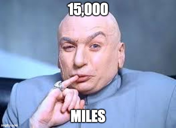 15k miles | 15,000; MILES | image tagged in dr evil pinky | made w/ Imgflip meme maker