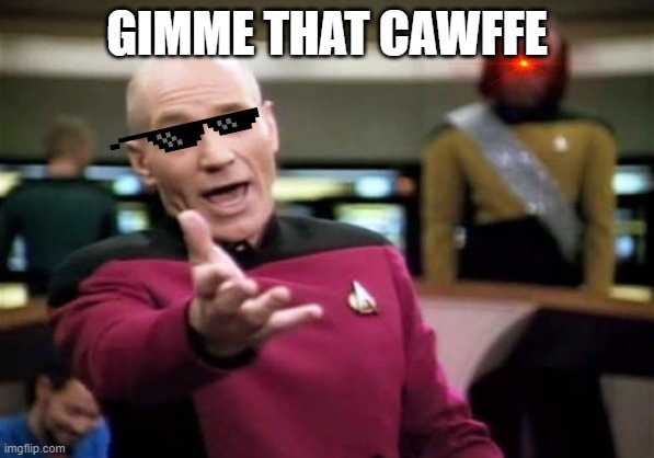 Picard Wtf Meme | GIMME THAT CAWFFE | image tagged in memes,picard wtf | made w/ Imgflip meme maker
