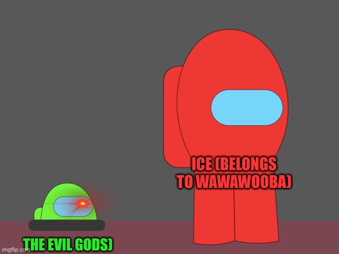 Among Us Vent Memegamer3 | ICE (BELONGS TO WAWAWOOBA); THE EVIL GODS) | image tagged in among us vent memegamer3 | made w/ Imgflip meme maker