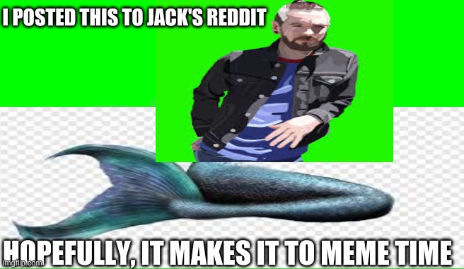 I posted this on reddit in hopes of making it to meme time :) | I POSTED THIS TO JACK'S REDDIT; HOPEFULLY, IT MAKES IT TO MEME TIME | image tagged in jacksepticeye | made w/ Imgflip meme maker
