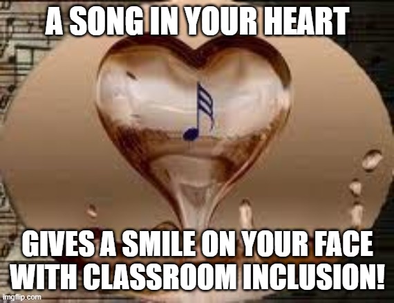 Classroom Inclusion | A SONG IN YOUR HEART; GIVES A SMILE ON YOUR FACE
WITH CLASSROOM INCLUSION! | image tagged in school meme | made w/ Imgflip meme maker