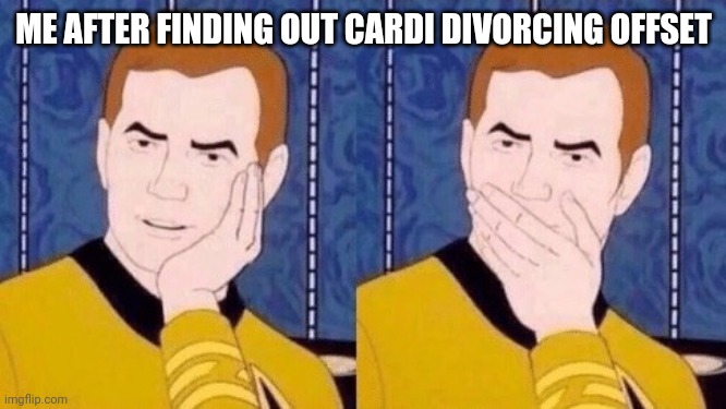 I am shock |  ME AFTER FINDING OUT CARDI DIVORCING OFFSET | image tagged in sarcastically surprised kirk,cardi b,hiphop | made w/ Imgflip meme maker