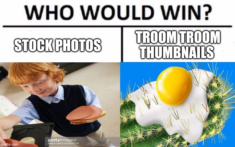 Who would win | TROOM TROOM THUMBNAILS; STOCK PHOTOS | image tagged in who would win,memes,funny,stock photos,troom troom,youtube | made w/ Imgflip meme maker