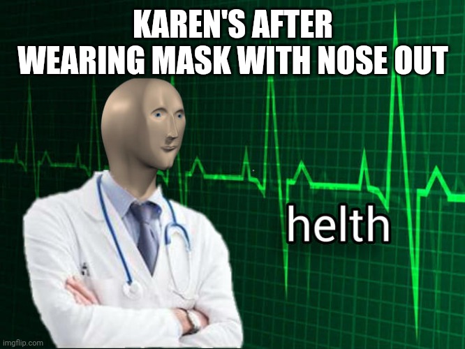 Stonks Helth | KAREN'S AFTER WEARING MASK WITH NOSE OUT | image tagged in stonks helth | made w/ Imgflip meme maker