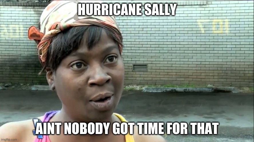 hurricane | HURRICANE SALLY; AINT NOBODY GOT TIME FOR THAT | image tagged in aint nobody got time | made w/ Imgflip meme maker