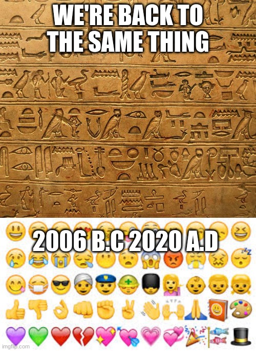 WE'RE BACK TO THE SAME THING; 2006 B.C 2020 A.D | image tagged in hieroglyphics | made w/ Imgflip meme maker