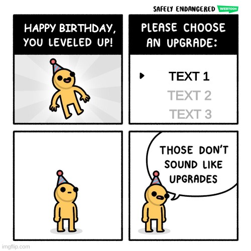 Birthday upgrades | TEXT 1; TEXT 2; TEXT 3 | image tagged in birthday upgrades,memes,custom template | made w/ Imgflip meme maker