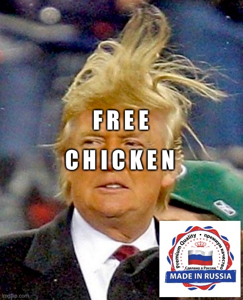 Trump Free Chicken | F R E E; C H I C K E N | image tagged in donald trump,deplorable donald,made in russia,free chicken trump,donald trump is an idiot,donald trump you're fired | made w/ Imgflip meme maker