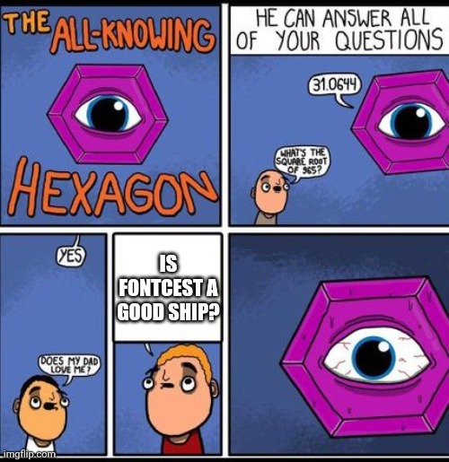 all knowing hexagon | IS FONTCEST A GOOD SHIP? | image tagged in all knowing hexagon | made w/ Imgflip meme maker