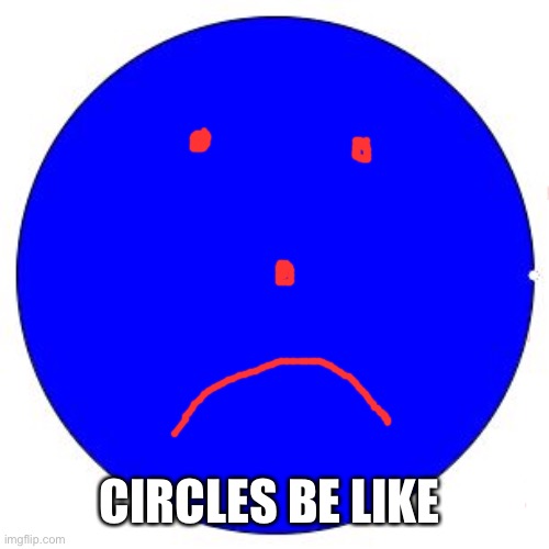 100% Pie Chart | CIRCLES BE LIKE | image tagged in 100 pie chart | made w/ Imgflip meme maker