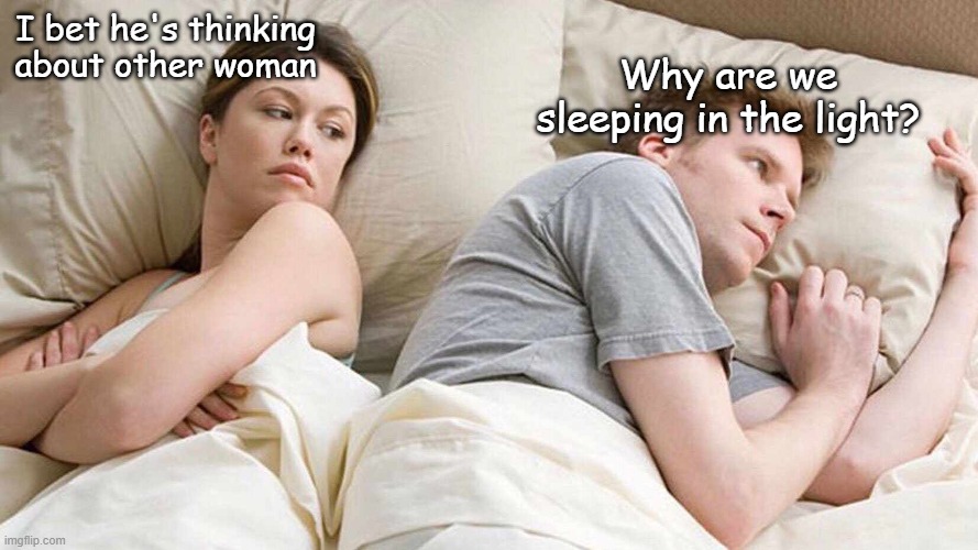 oh | Why are we sleeping in the light? I bet he's thinking about other woman | image tagged in i bet he's thinking about other women | made w/ Imgflip meme maker