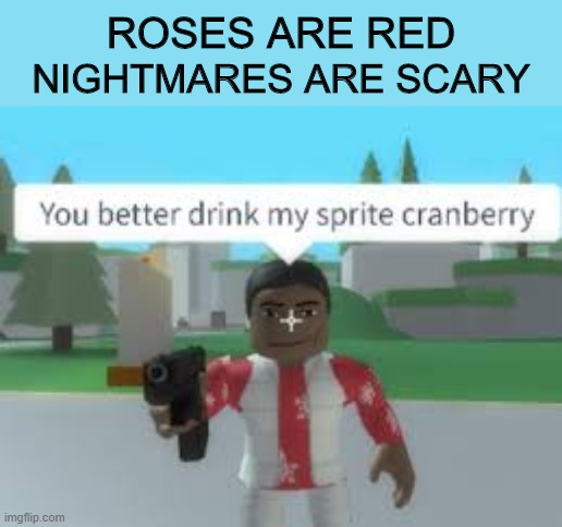 ROSES ARE RED; NIGHTMARES ARE SCARY | image tagged in fun | made w/ Imgflip meme maker