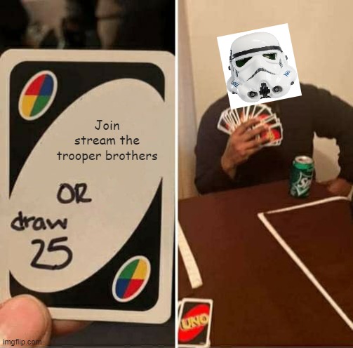 UNO Draw 25 Cards Meme | Join stream the trooper brothers | image tagged in memes,uno draw 25 cards | made w/ Imgflip meme maker