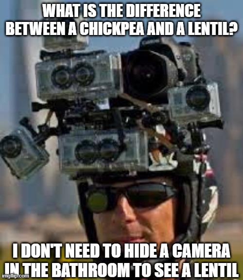 Pervert | WHAT IS THE DIFFERENCE BETWEEN A CHICKPEA AND A LENTIL? I DON'T NEED TO HIDE A CAMERA IN THE BATHROOM TO SEE A LENTIL | image tagged in hidden camera | made w/ Imgflip meme maker