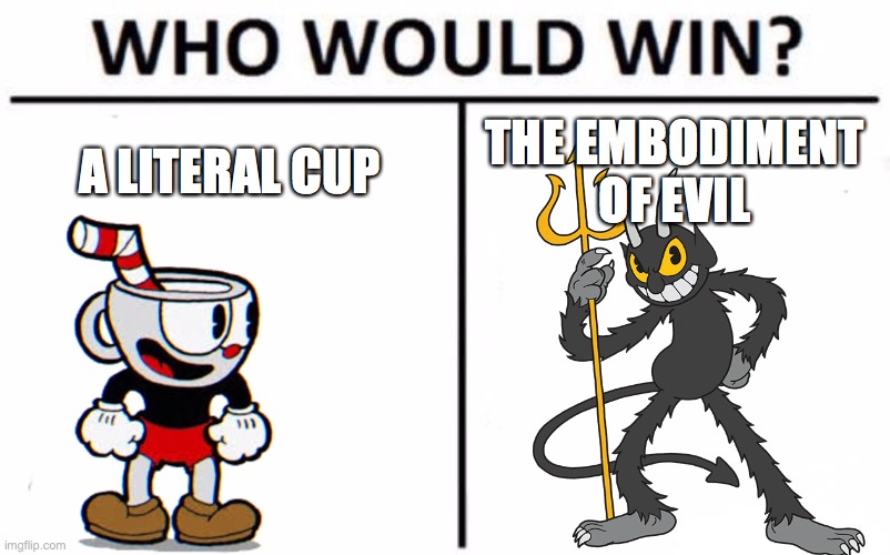 Who Would Win? | A LITERAL CUP; THE EMBODIMENT OF EVIL | image tagged in memes,who would win | made w/ Imgflip meme maker