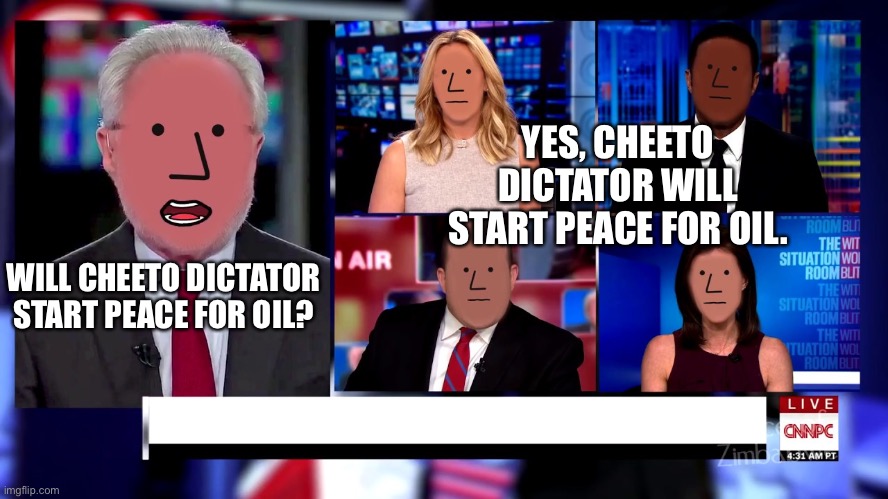 Cheeto Dictator | YES, CHEETO DICTATOR WILL START PEACE FOR OIL. WILL CHEETO DICTATOR START PEACE FOR OIL? | image tagged in beep beep your opinion is racist,donald trump,peace | made w/ Imgflip meme maker