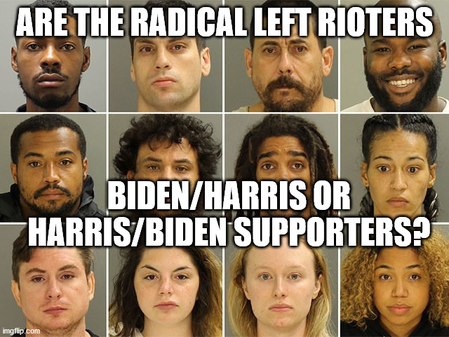 Let's meet the Harris administration | ARE THE RADICAL LEFT RIOTERS; BIDEN/HARRIS OR HARRIS/BIDEN SUPPORTERS? | image tagged in riots,antifa,blm,election 2020,sleep joe,trump | made w/ Imgflip meme maker