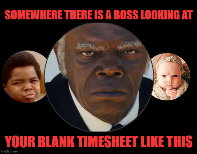 The Look On the Boss Face When You Don't Do Your Timesheet | SOMEWHERE THERE IS A BOSS LOOKING AT; YOUR BLANK TIMESHEET LIKE THIS | image tagged in timesheet reminder,timesheet meme,timesheet,timesheets on those who fail to do timesheets,timesheet fail | made w/ Imgflip meme maker