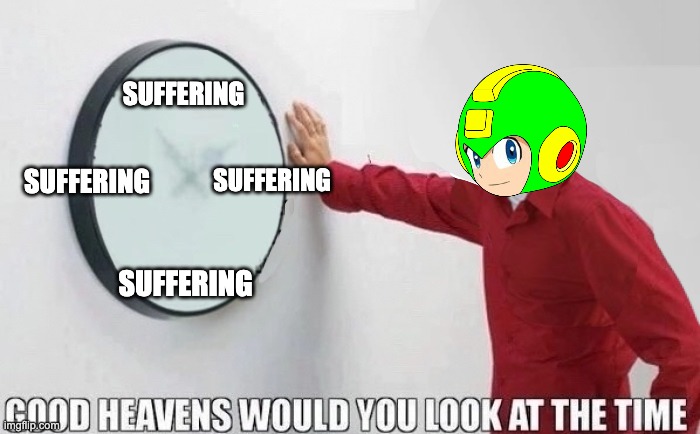 Good Heavens Would You Look At The Time | SUFFERING; SUFFERING; SUFFERING; SUFFERING | image tagged in good heavens would you look at the time | made w/ Imgflip meme maker