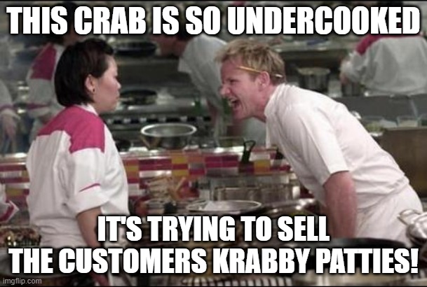 Angry Chef Gordon Ramsay | THIS CRAB IS SO UNDERCOOKED; IT'S TRYING TO SELL THE CUSTOMERS KRABBY PATTIES! | image tagged in memes,angry chef gordon ramsay,repost,crab,chef ramsay,mr krabs | made w/ Imgflip meme maker