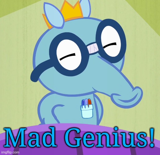 Smarty Sniffles (HTF) | Mad Genius! | image tagged in smarty sniffles htf | made w/ Imgflip meme maker