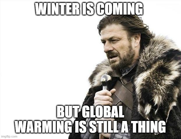 Brace Yourselves X is Coming | WINTER IS COMING; BUT GLOBAL WARMING IS STILL A THING | image tagged in memes,brace yourselves x is coming | made w/ Imgflip meme maker