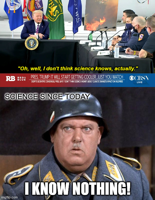 "Oh, well, I don't think science knows, actually."; SCIENCE SINCE TODAY; I KNOW NOTHING! | image tagged in sgt schultz,oh well i don't think science knows actually | made w/ Imgflip meme maker