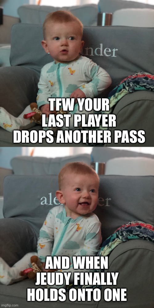 TFW YOUR LAST PLAYER DROPS ANOTHER PASS; AND WHEN JEUDY FINALLY HOLDS ONTO ONE | made w/ Imgflip meme maker