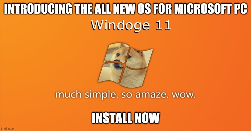 Windoge 11 | INTRODUCING THE ALL NEW OS FOR MICROSOFT PC; INSTALL NOW | image tagged in windoge 11,doge,windows | made w/ Imgflip meme maker