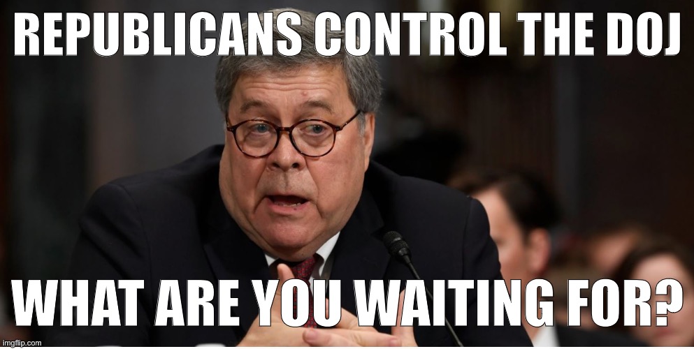 Every time they allege another massive Democrat conspiracy, it only begs the question of where the hell Barr has been on this | REPUBLICANS CONTROL THE DOJ; WHAT ARE YOU WAITING FOR? | image tagged in william barr attorney general,conspiracy theories,conspiracy theory,trump supporters,conservative logic,republicans | made w/ Imgflip meme maker