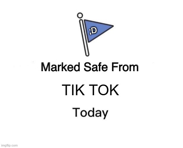 Marked Safe From Meme | ;D; TIK TOK | image tagged in memes,marked safe from | made w/ Imgflip meme maker