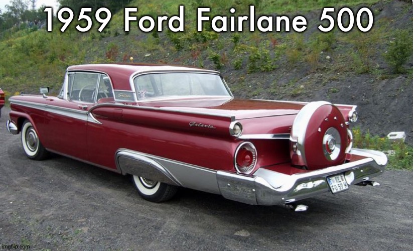 1959 Ford Fairlane 500 | made w/ Imgflip meme maker
