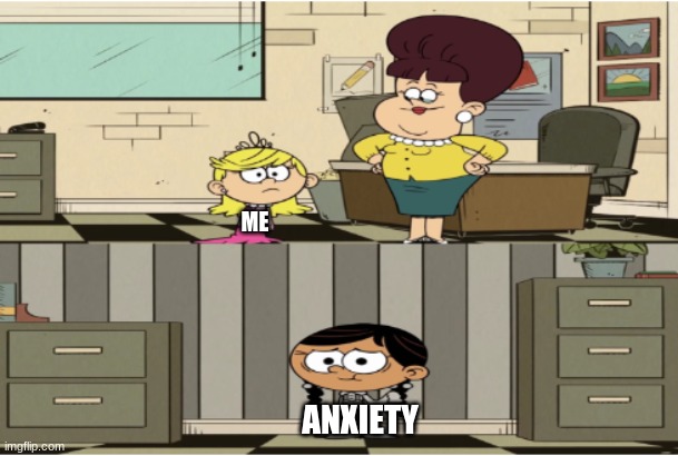 meme | ME; ANXIETY | image tagged in the loud house | made w/ Imgflip meme maker