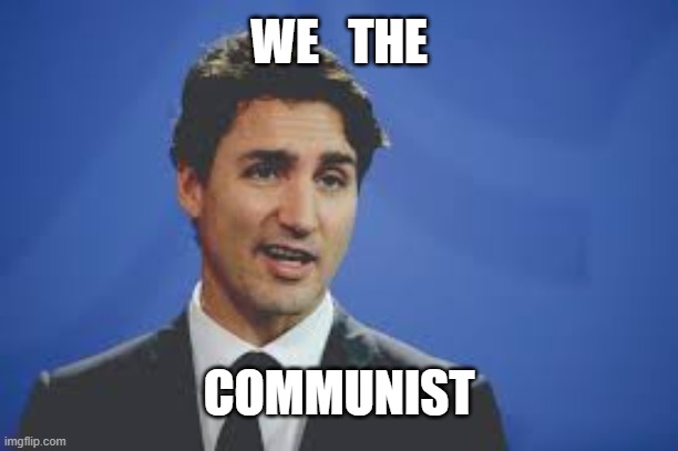 WE   THE; COMMUNIST | image tagged in justin trudeau,communist | made w/ Imgflip meme maker