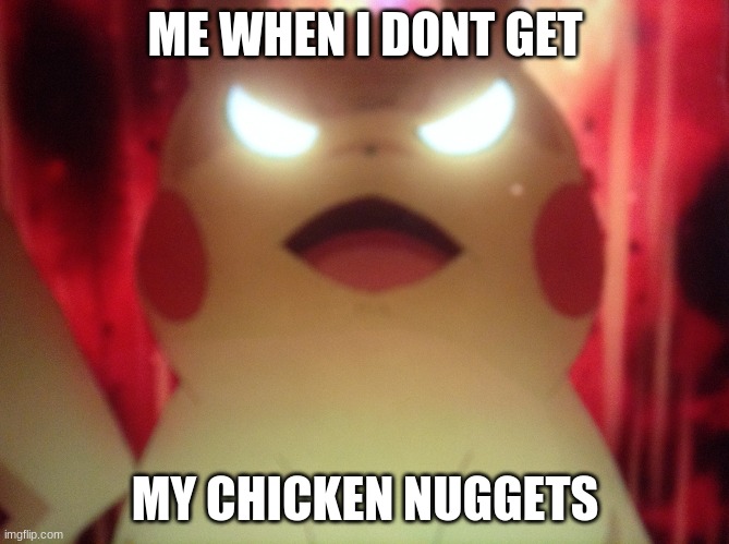 angry pikachu | ME WHEN I DONT GET; MY CHICKEN NUGGETS | image tagged in pokemon,anime,pikachu,angry pikachu | made w/ Imgflip meme maker